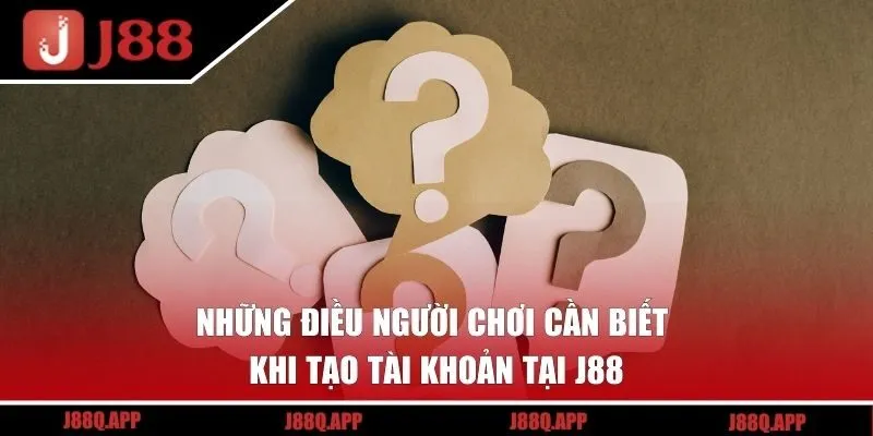 Những điều người chơi cần biết khi tạo tài khoản tại J88
