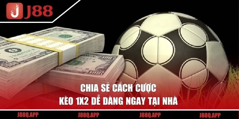 Chia sẻ cách cược kèo 1x2 dễ dàng ngay tại nhà