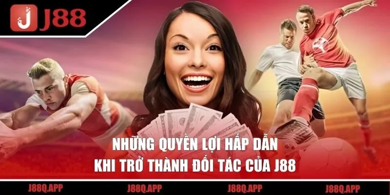 Những quyền lợi hấp dẫn khi trở thành đối tác của J88