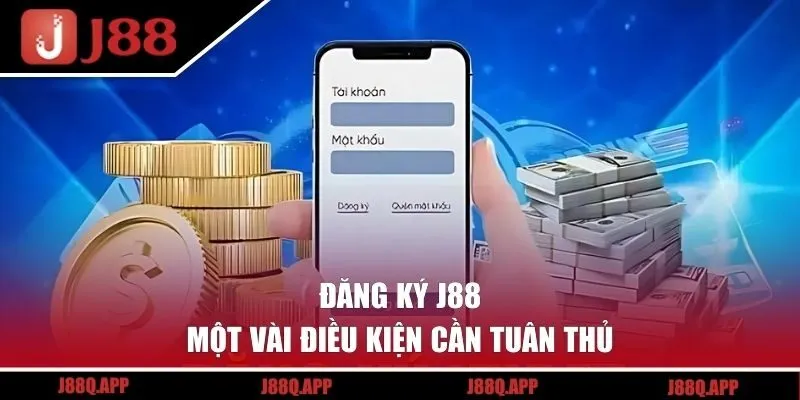 Điều kiện cần tuân thủ trước khi đăng ký J88
