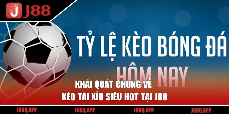 Khái quát chung về kèo tài xỉu siêu hot tại J88