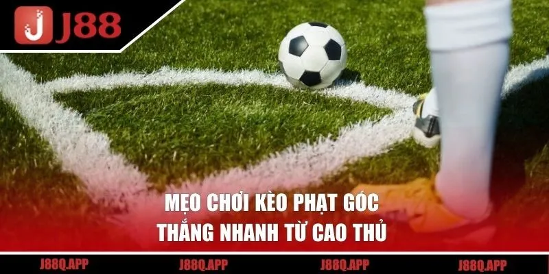 Mẹo chơi kèo phạt góc thắng nhanh từ cao thủ