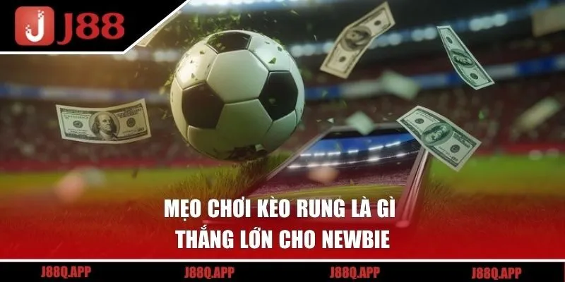Mẹo chơi kèo rung là gì thắng lớn cho newbie