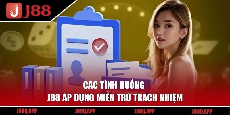 Các tình huống J88 áp dụng miễn trách nhiệm đối với hội viên