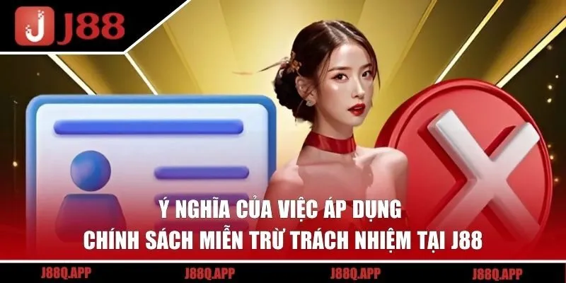 Ý nghĩa của việc áp dụng chính sách miễn trách nhiệm tại J88
