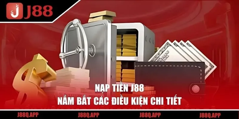 Nắm bắt các điều kiện nạp tiền J88
