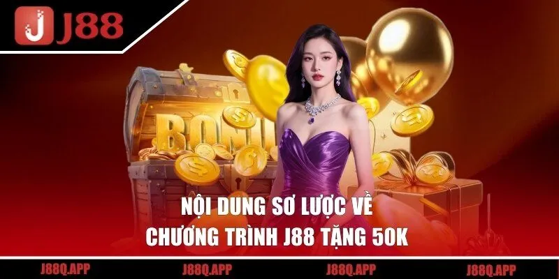 Tổng quan về ưu đãi J88 thưởng 50.000 VND cực hời
