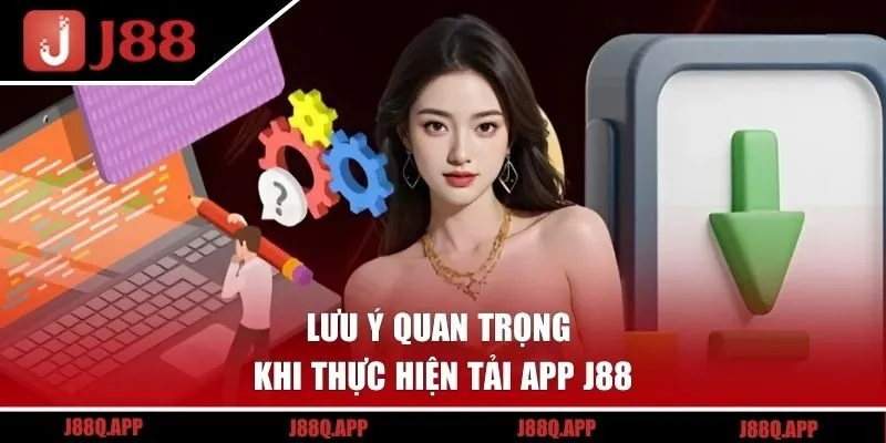 Lưu ý quan trọng cho người chơi khi thực hiện tải app J88