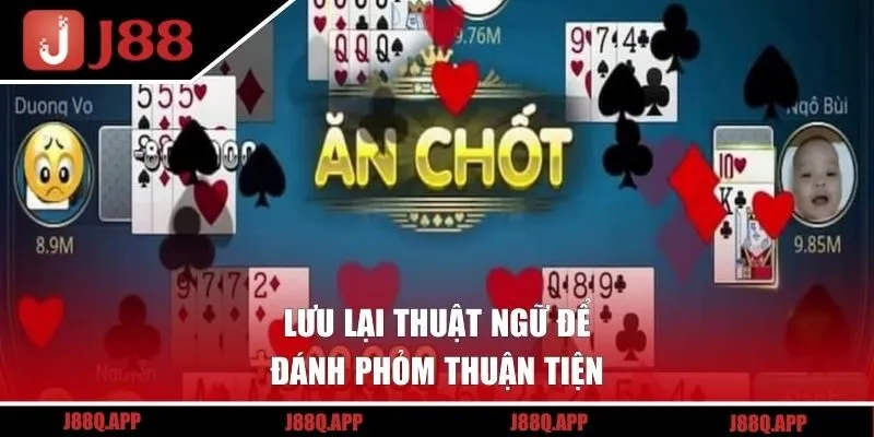 Lưu lại thuật ngữ để đánh Phỏm thuận tiện