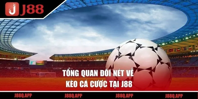 Tổng quan đôi nét về kèo cá cược tại J88