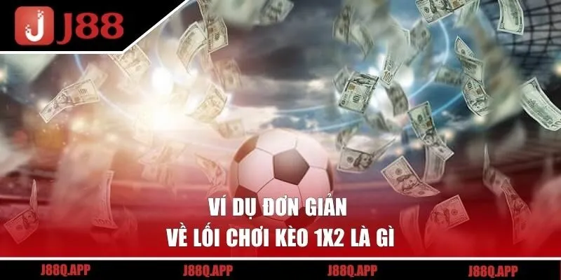 Ví dụ đơn giản về lối chơi kèo 1x2 là gì