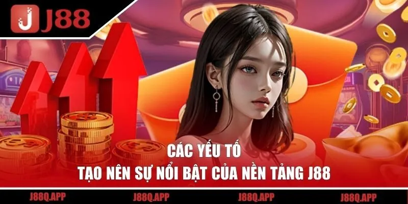 Các yếu tố tạo nên sự nổi bật của nền tảng J88